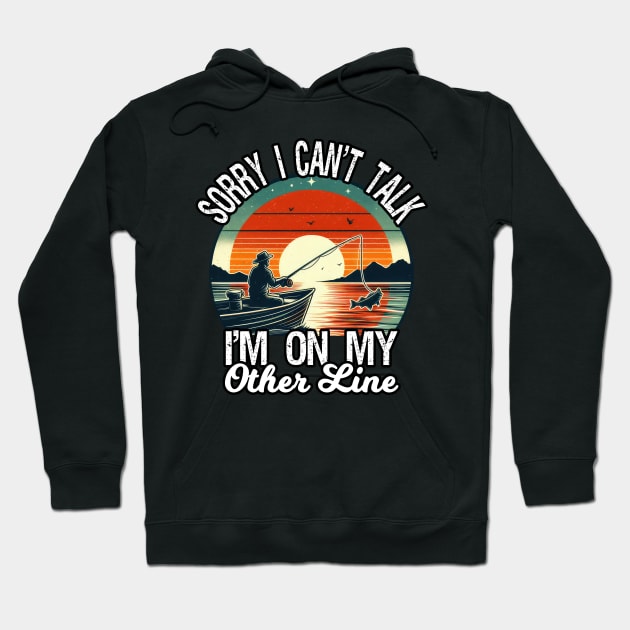 Sorry I Can't Talk I'm On My Other Line, Funny Fishing Hoodie by MoDesigns22 